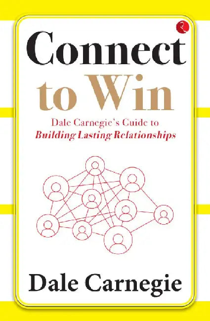 Connect To Win Dale Carnegie'S Guide To Building Lasting Relationships by Dale Carnegie