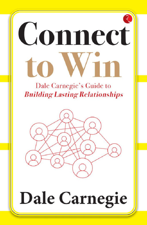 Connect To Win Dale Carnegie'S Guide To Building Lasting Relationships by Dale Carnegie