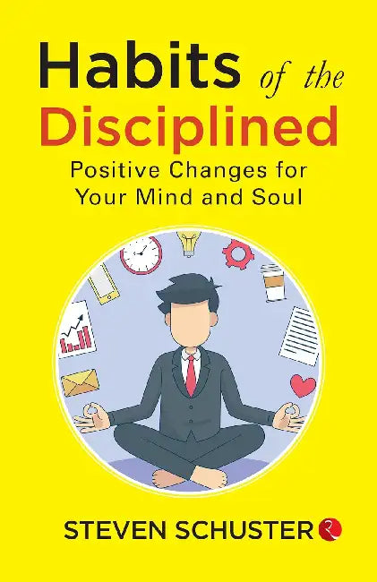 Habits Of The Disciplined Steven Schuster by Steven Schuster 