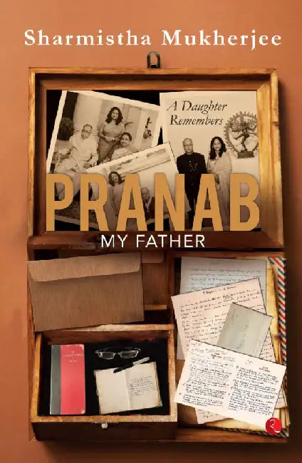 Pranab, My Father by Sharmishtha Mukherjee