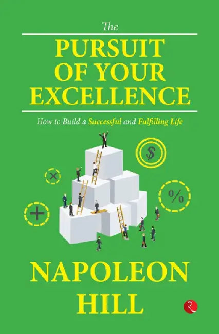 The Pursuit Of Your Excellence How To Build A Successful by Napoleon Hill