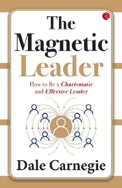 The Magnetic Leader  How To Be A Charismatic And Effective Leader by Dale Carnegie