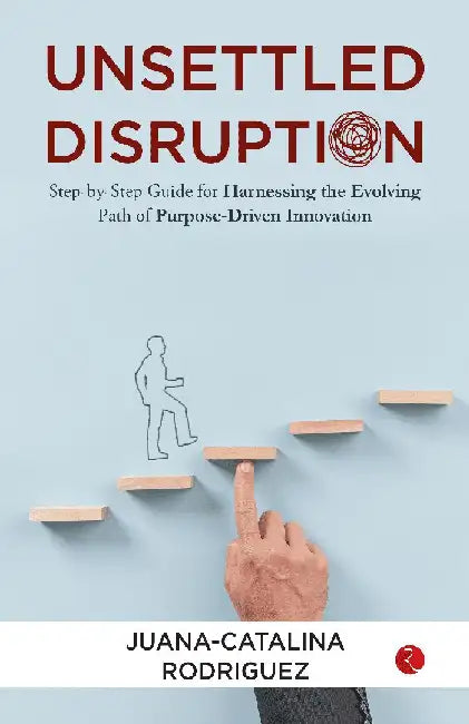 Unsettled Disruption Step By Step Guide For Harnessing by Juanacatalina Rodriguez