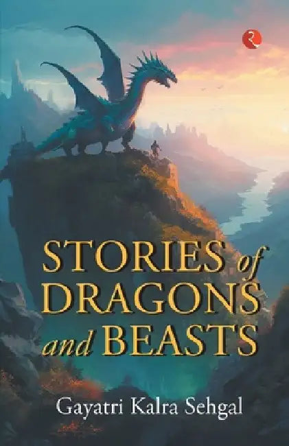 Stories Of Dragons And Beasts by Gayatri Kalra Sehgal