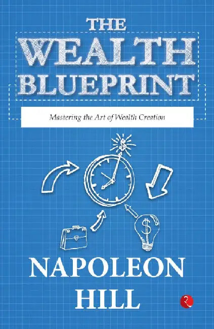 The Wealth Blueprint Mastering The Art Of Wealth Creation by Napoleon Hill