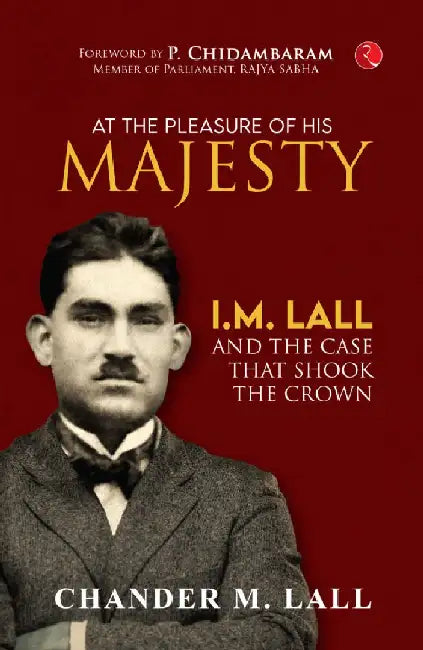 At The Pleasure Of His Majesty: I.m. Lall And The Case That Shook The Crown by Chander M. Lall