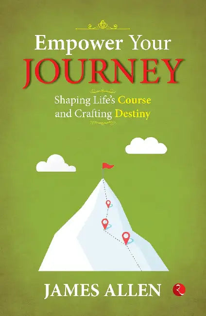 Empower Your Journey: Shaping Lifes Course And Crafting Destiny by James Allen 