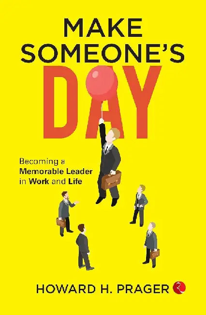 Make Someones Day Becoming Memorable Leader In Work And Life by Howard Prager