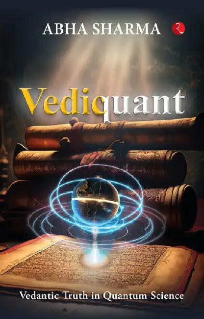 Vediquant Vedantic Truth In Quantum Science by Abha Sharma