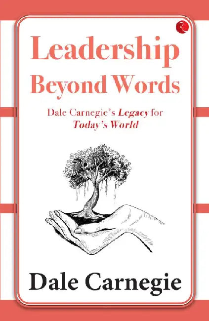 Leadership Beyond Words  Dale Carnegie'S Legacy For Today'S World by Dale Carnegie