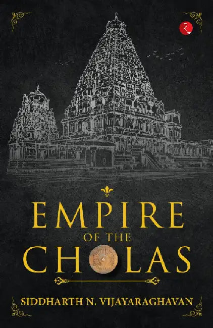 Empire Of The Cholas by Siddharth N. Vijayaraghavan