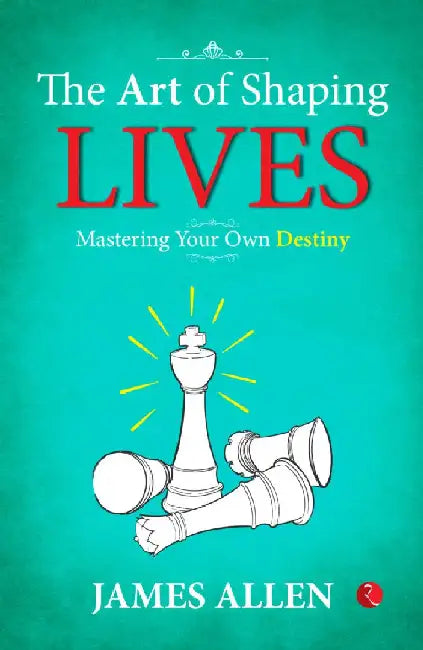 The Art Of Shaping  Lives  Mastering by James Allen