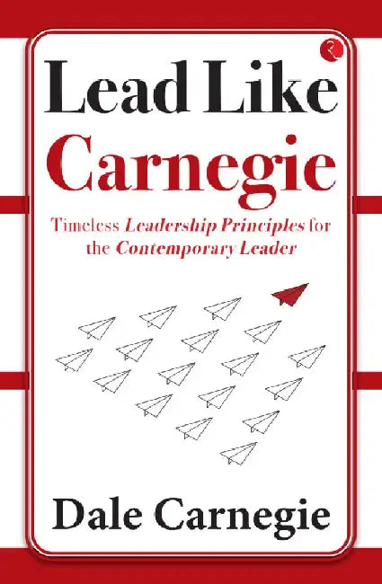 Lead Like Carnegie Timeless Leadership Principles For The Contemporary Leader by Dale Carnegie