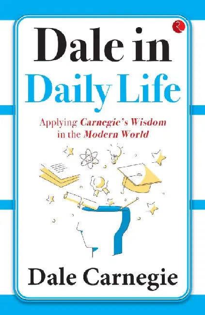 Dale In Daily Life Applying Carnegie'S Wisdom In The Modern World by Dale Carnegie
