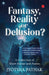 Fantasy, Reality Or Delusion ? by Jyotsna Pathak