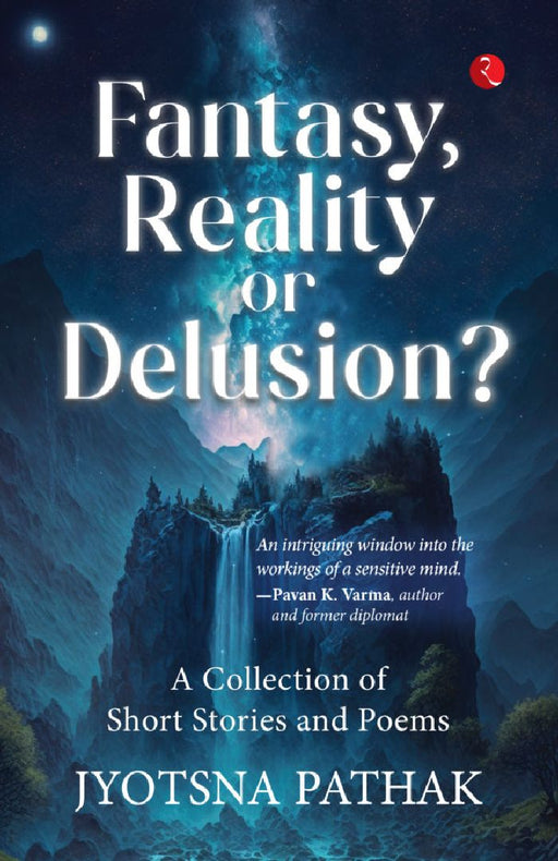 Fantasy, Reality Or Delusion ? by Jyotsna Pathak