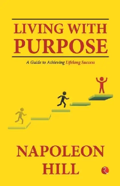 Living with Purpose: A Guide to Achieving Lifelong Success by Napoleon Hill