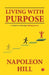 Living with Purpose: A Guide to Achieving Lifelong Success by Napoleon Hill