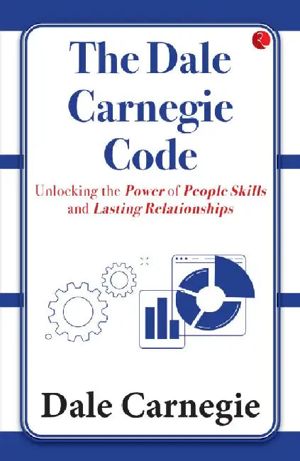 The Dale Carnegie Code Unlocking The Power Of People Skills And Lasting Relationships by Dale Carnegie
