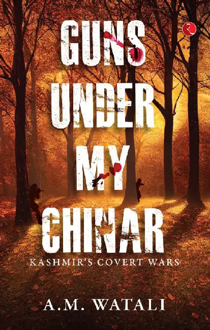Guns Under My Chinar by A. M. Watali