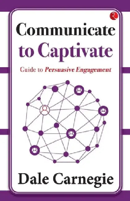 Communicate to Captivate: Guide to Persuasive Engagement by Dale Harbison
