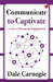 Communicate to Captivate: Guide to Persuasive Engagement by Dale Harbison