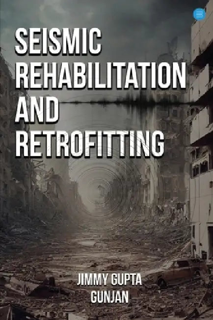 Seismic Rehabilitation and Retrofitting by Jimmy Gupta Gunjan