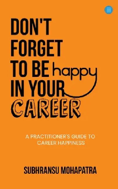 Don't Forget to Be Happy in Your Career by Subhransu Mohapatra