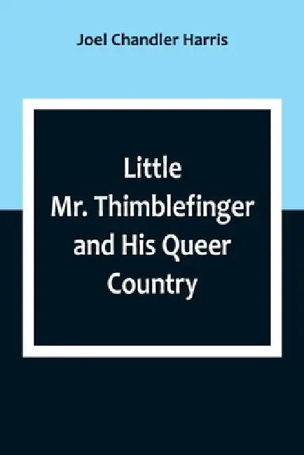 Little Mr. Thimblefinger and His Queer Country by Joel Chandler Harris