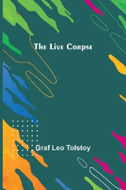 The Live Corpse by Graf Leo Tolstoy