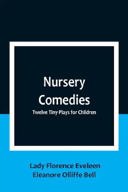 Nursery Comedies: Twelve Tiny Plays for Children by Lady Florence Eveleen Eleanore Olliff