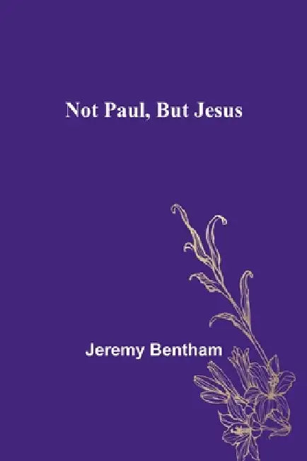 Not Paul, But Jesus by Jeremy Bentham