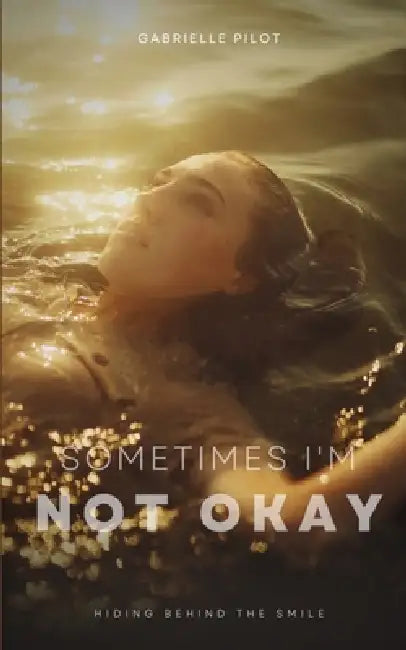 Sometimes I'm Not Okay by Gabrielle Pilot