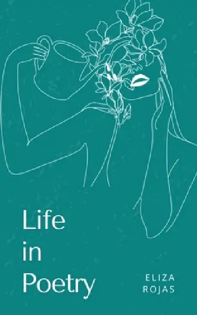 Life in Poetry by Eliza Rojas