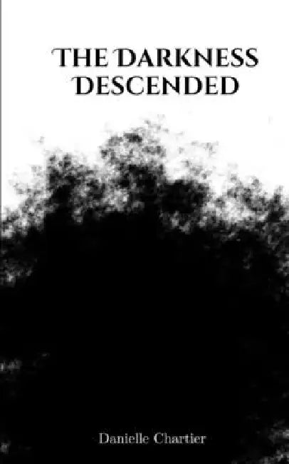 The Darkness Descended by Danielle Chartier