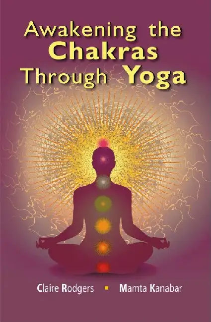Awakening The Chakras Through Yoga by Mamta Kanbar & Claire Rodgers