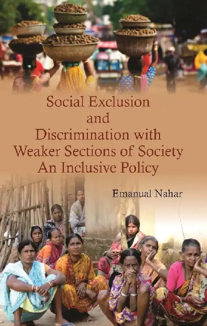 Social Exclusion and Discrimination With Weaker Sections of Society : An Inclusive Policy by Emanual Nahar