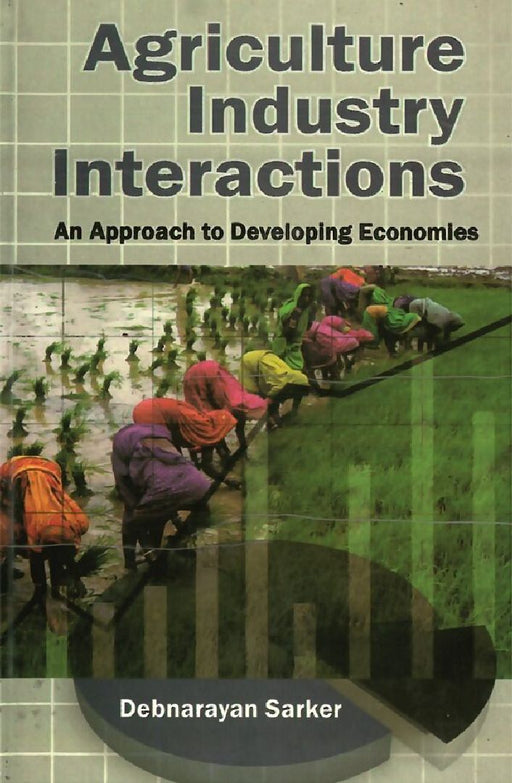 Agriculture Industry Inteactions Approach To Developing Economics by Debnarayan Sarker