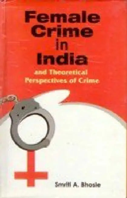 Female Crime in India and Theortical Perspectives of Crime by Smriti Bhosle