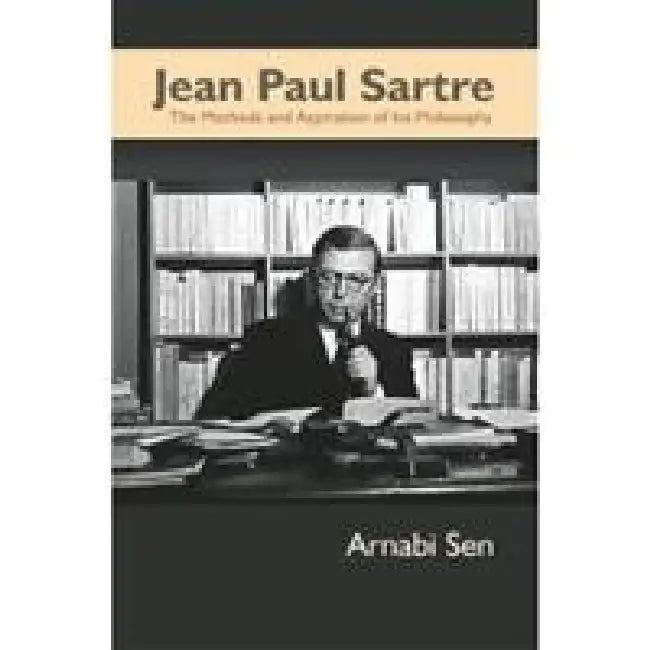 Jean Paul Sartre: the Methods and Aspiration by Arnabi Sen