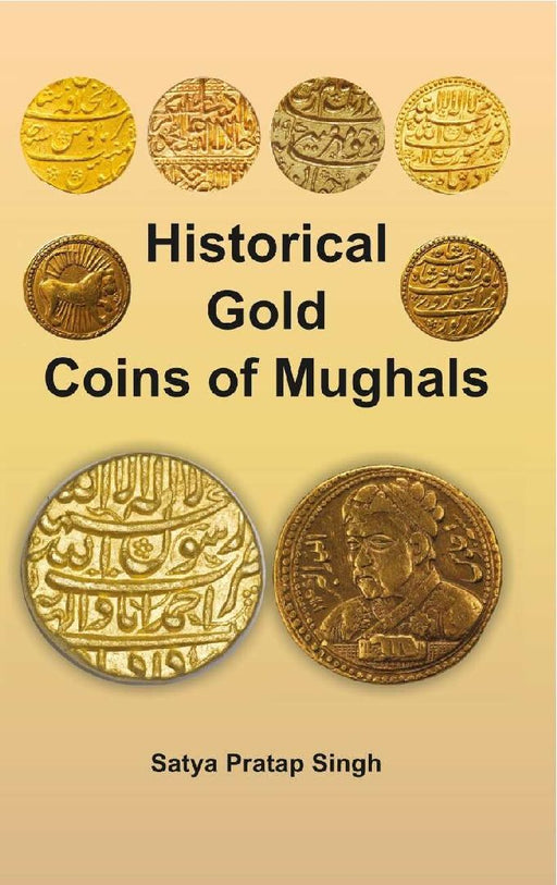 Historical Gold Coins of Mughals by Satya Pratap Singh