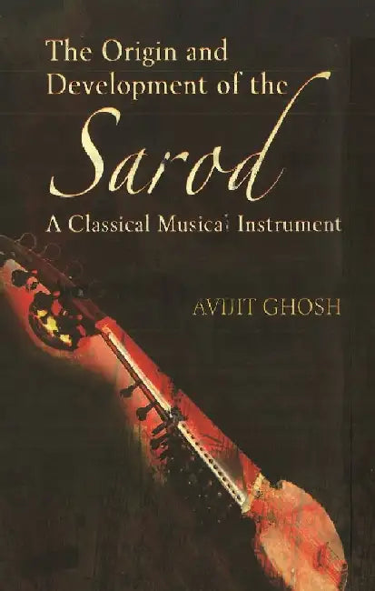 The Origin and Development of The Sarod by Avijit Ghosh