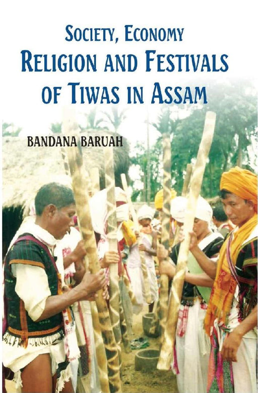 Society, Economy, Religion and Festivals of Tiwas In Assam by Bandana Baruah