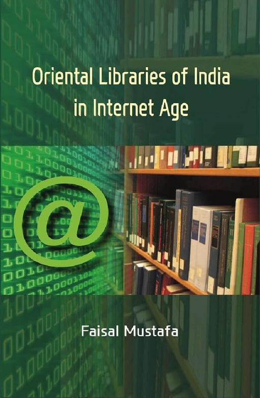 Oriental Libraries of India In Internet Age by Faisal Mustafa