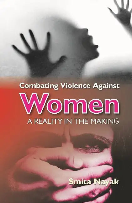 Combating Violence Against Women : A Reality In The Making by Smita Nayak