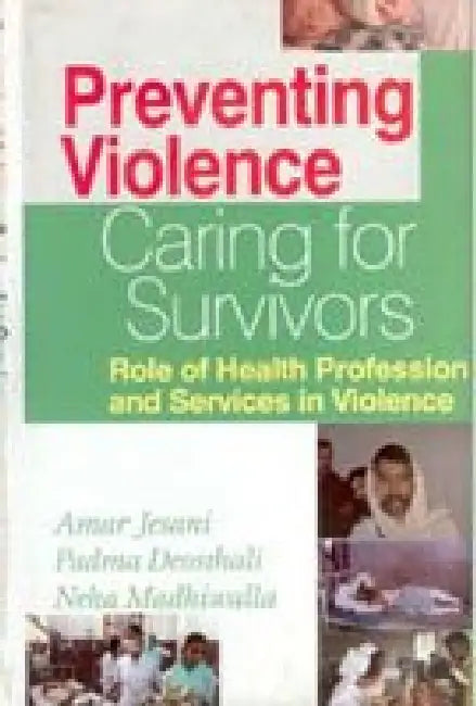 Preventing Violence, Caring For Survivors Role of Health Profession and Services In Violence by Aman Jesani Padma Deosthali, Neha Madhiwalla