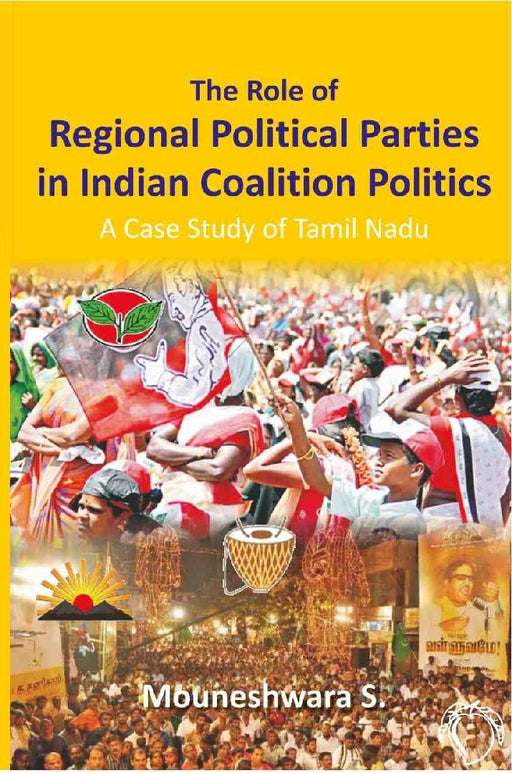 The Role of Regional Political Parties In Indian Coalition Politics A Case Study of Tamil Nadu by Mouneshwara S.