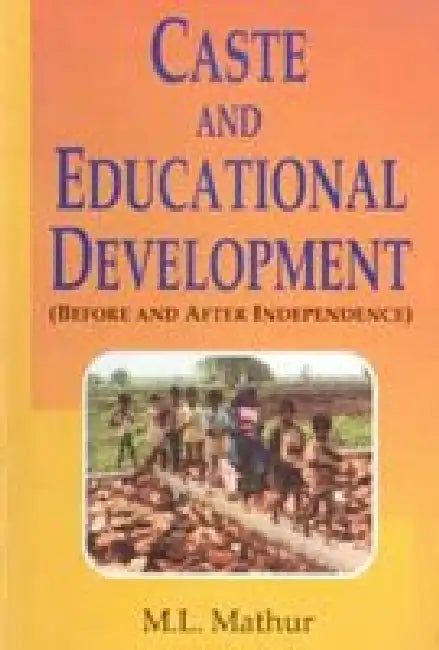 Caste and Educational Development - Before and after Independence by M. L. Mathur