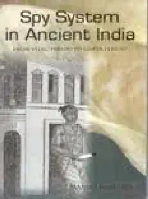 Spy System in Ancient India From Vedic Period to Gupta Period by Manila Rohatgi