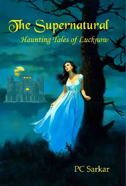 The Supernatural: Haunting Tales of Lucknow by Dr. PC Sarkar